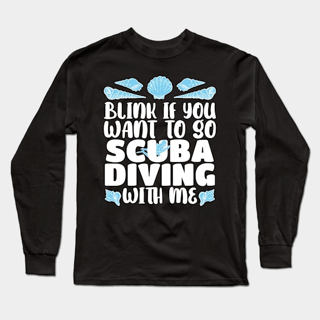 Blink To Go Scuba Diving With Me Long Sleeve T-Shirt by TheBestHumorApparel